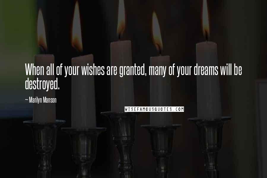 Marilyn Manson Quotes: When all of your wishes are granted, many of your dreams will be destroyed.