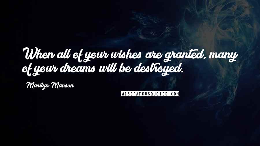 Marilyn Manson Quotes: When all of your wishes are granted, many of your dreams will be destroyed.