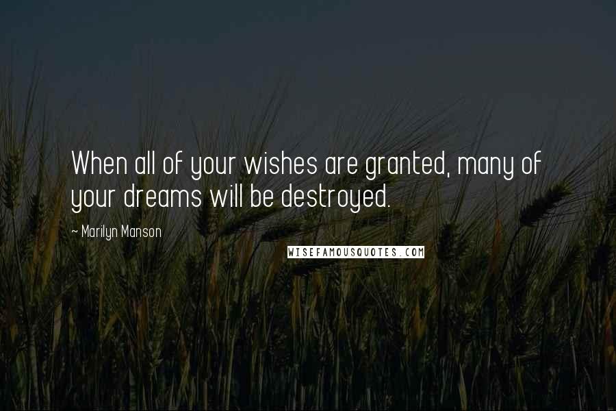 Marilyn Manson Quotes: When all of your wishes are granted, many of your dreams will be destroyed.