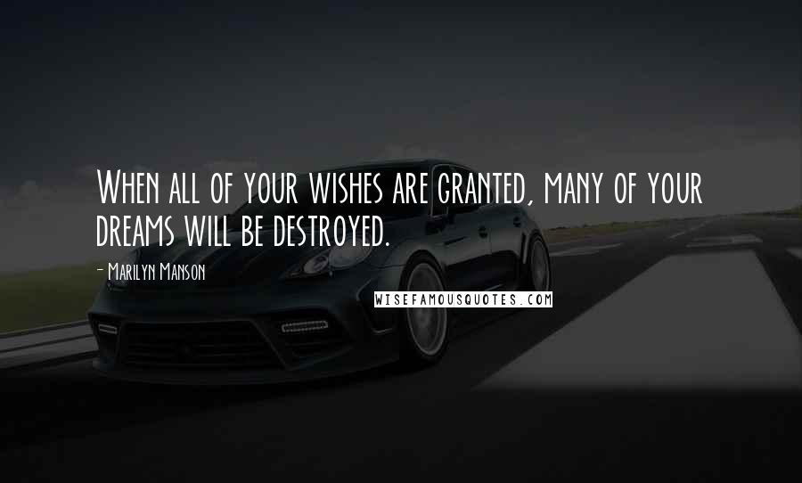 Marilyn Manson Quotes: When all of your wishes are granted, many of your dreams will be destroyed.