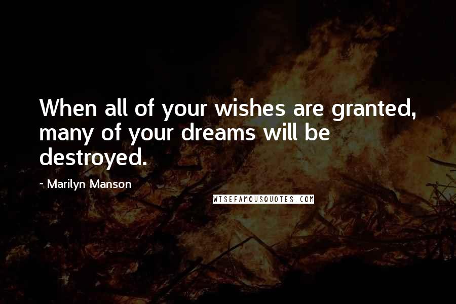 Marilyn Manson Quotes: When all of your wishes are granted, many of your dreams will be destroyed.