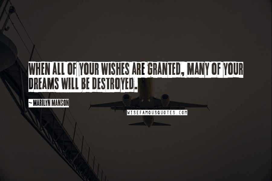 Marilyn Manson Quotes: When all of your wishes are granted, many of your dreams will be destroyed.