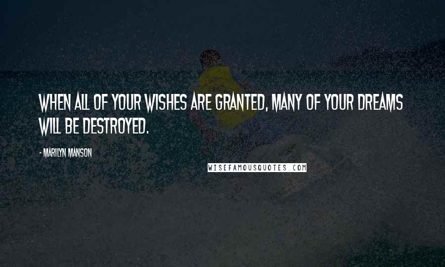 Marilyn Manson Quotes: When all of your wishes are granted, many of your dreams will be destroyed.