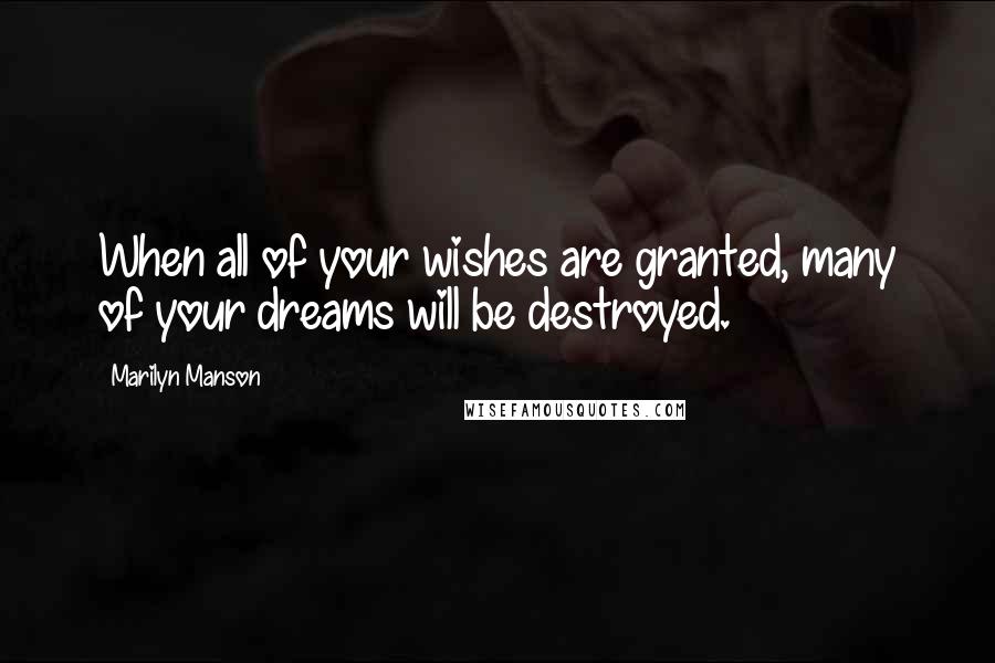 Marilyn Manson Quotes: When all of your wishes are granted, many of your dreams will be destroyed.