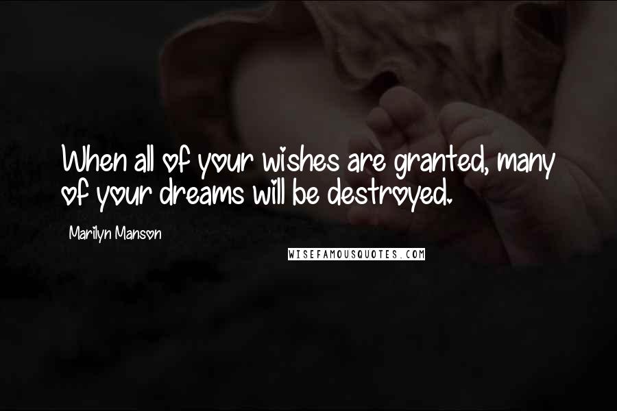 Marilyn Manson Quotes: When all of your wishes are granted, many of your dreams will be destroyed.
