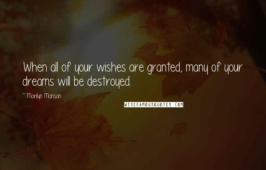 Marilyn Manson Quotes: When all of your wishes are granted, many of your dreams will be destroyed.