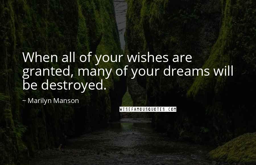 Marilyn Manson Quotes: When all of your wishes are granted, many of your dreams will be destroyed.