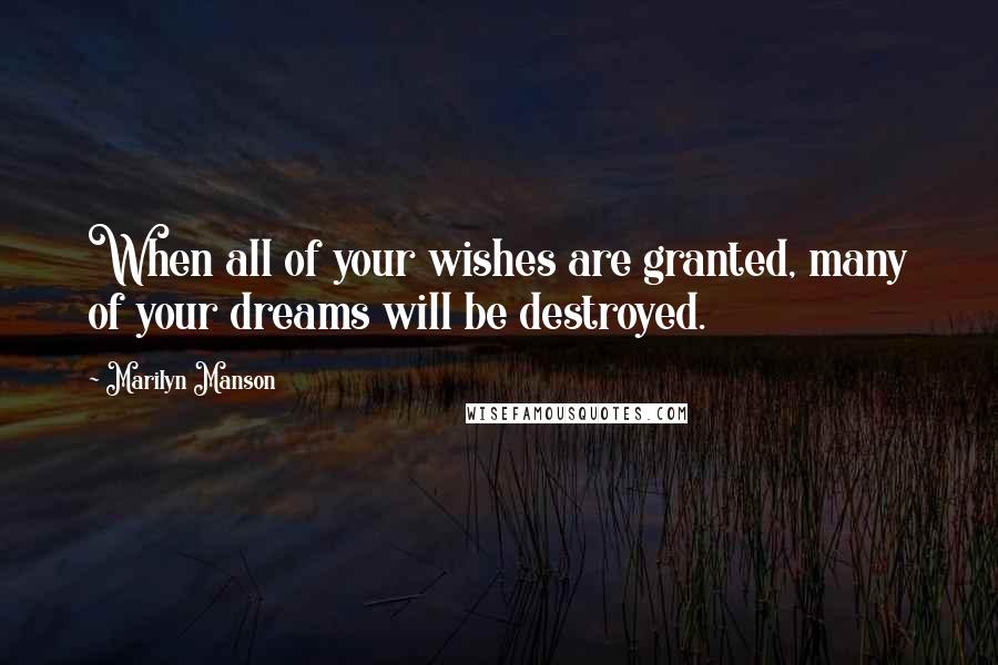 Marilyn Manson Quotes: When all of your wishes are granted, many of your dreams will be destroyed.