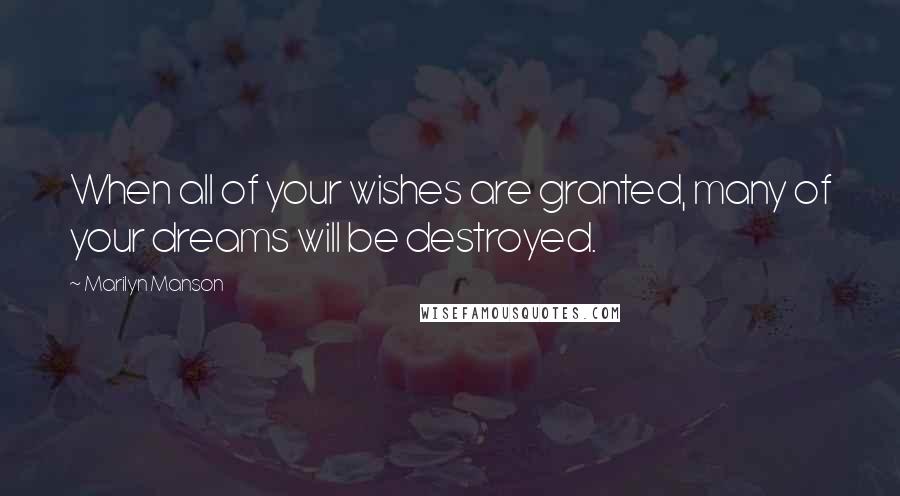 Marilyn Manson Quotes: When all of your wishes are granted, many of your dreams will be destroyed.