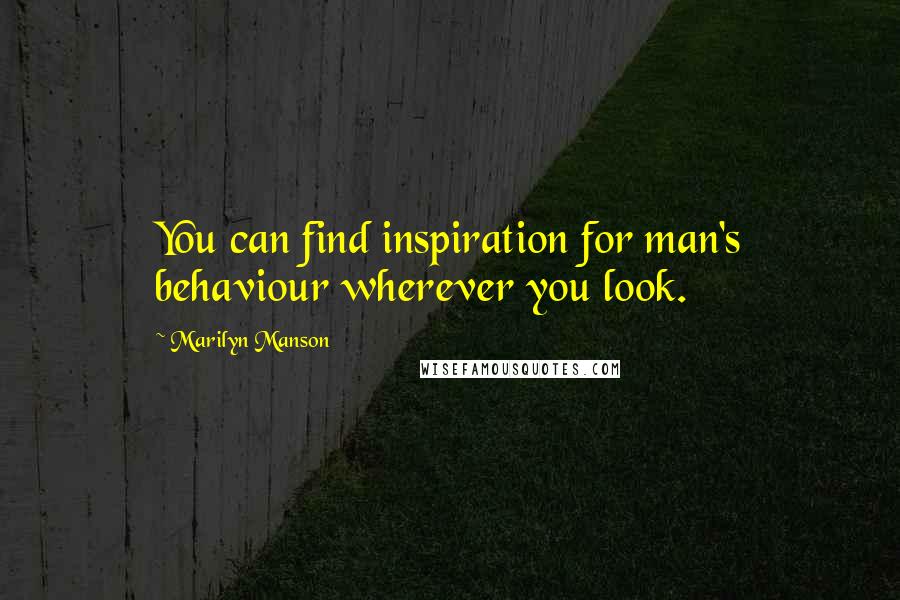 Marilyn Manson Quotes: You can find inspiration for man's behaviour wherever you look.