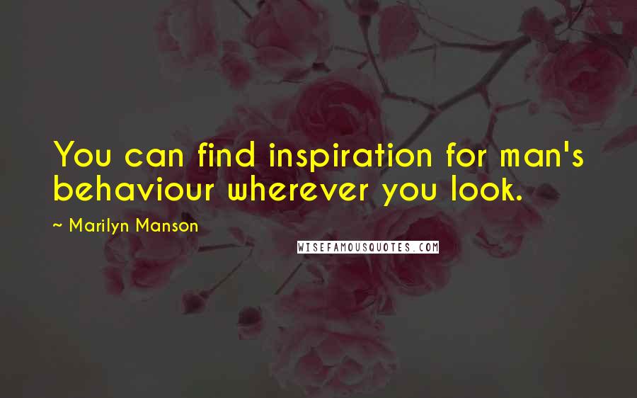 Marilyn Manson Quotes: You can find inspiration for man's behaviour wherever you look.