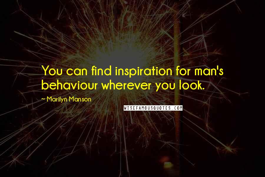 Marilyn Manson Quotes: You can find inspiration for man's behaviour wherever you look.