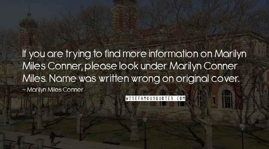 Marilyn Miles Conner Quotes: If you are trying to find more information on Marilyn Miles Conner, please look under Marilyn Conner Miles. Name was written wrong on original cover.