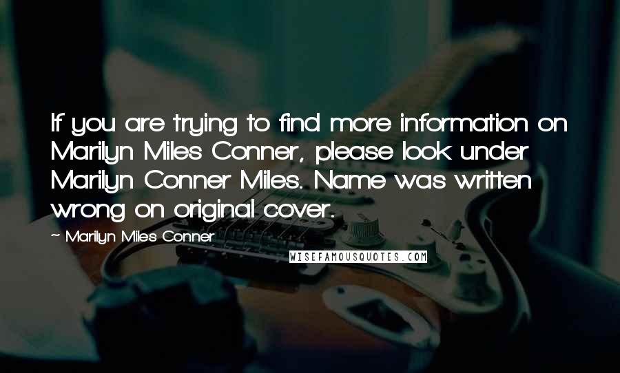 Marilyn Miles Conner Quotes: If you are trying to find more information on Marilyn Miles Conner, please look under Marilyn Conner Miles. Name was written wrong on original cover.