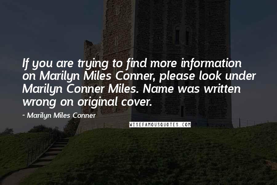 Marilyn Miles Conner Quotes: If you are trying to find more information on Marilyn Miles Conner, please look under Marilyn Conner Miles. Name was written wrong on original cover.