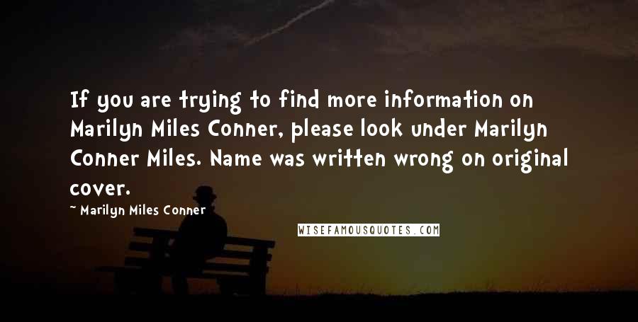 Marilyn Miles Conner Quotes: If you are trying to find more information on Marilyn Miles Conner, please look under Marilyn Conner Miles. Name was written wrong on original cover.