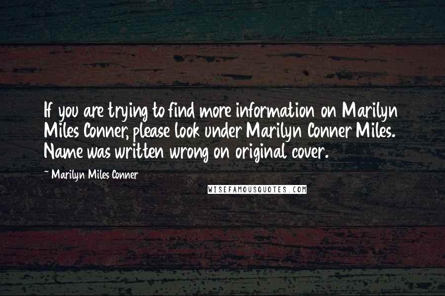 Marilyn Miles Conner Quotes: If you are trying to find more information on Marilyn Miles Conner, please look under Marilyn Conner Miles. Name was written wrong on original cover.