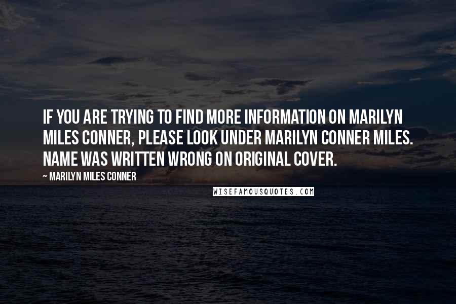 Marilyn Miles Conner Quotes: If you are trying to find more information on Marilyn Miles Conner, please look under Marilyn Conner Miles. Name was written wrong on original cover.