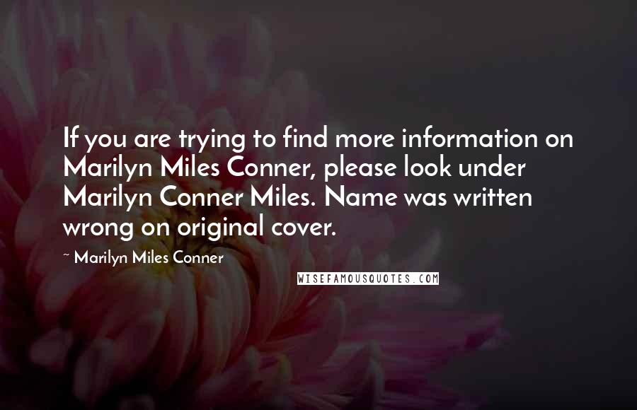 Marilyn Miles Conner Quotes: If you are trying to find more information on Marilyn Miles Conner, please look under Marilyn Conner Miles. Name was written wrong on original cover.