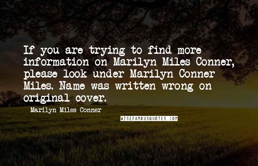 Marilyn Miles Conner Quotes: If you are trying to find more information on Marilyn Miles Conner, please look under Marilyn Conner Miles. Name was written wrong on original cover.