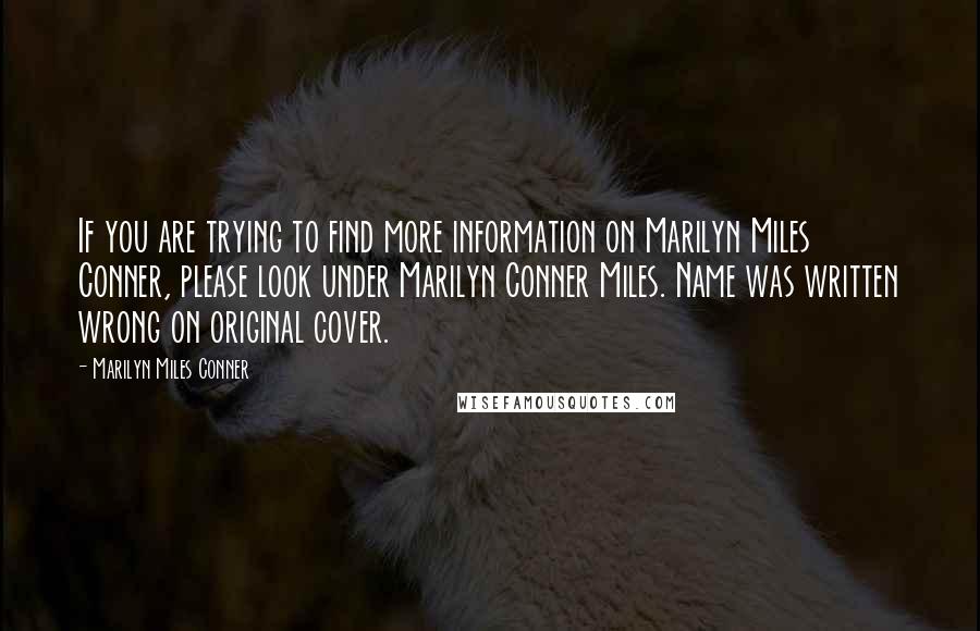 Marilyn Miles Conner Quotes: If you are trying to find more information on Marilyn Miles Conner, please look under Marilyn Conner Miles. Name was written wrong on original cover.