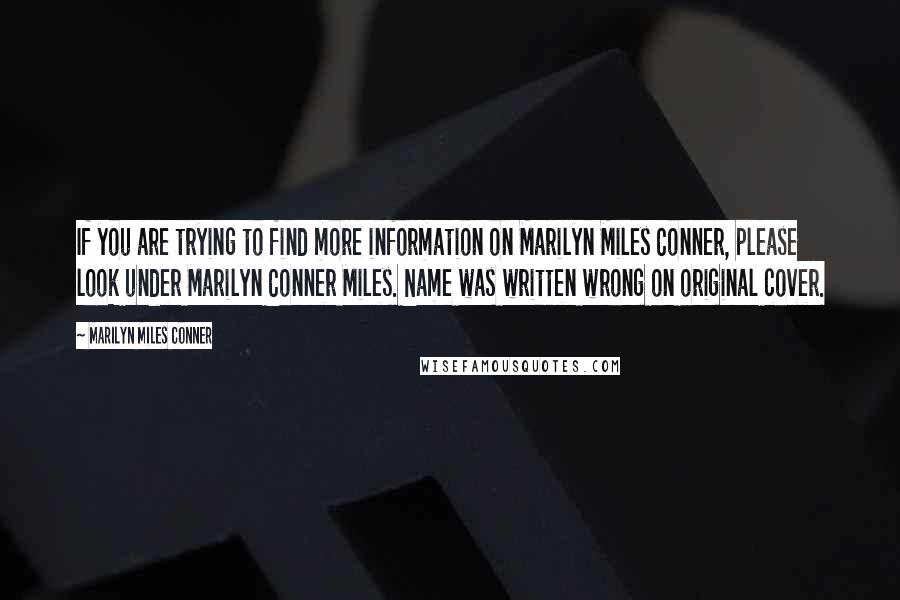 Marilyn Miles Conner Quotes: If you are trying to find more information on Marilyn Miles Conner, please look under Marilyn Conner Miles. Name was written wrong on original cover.