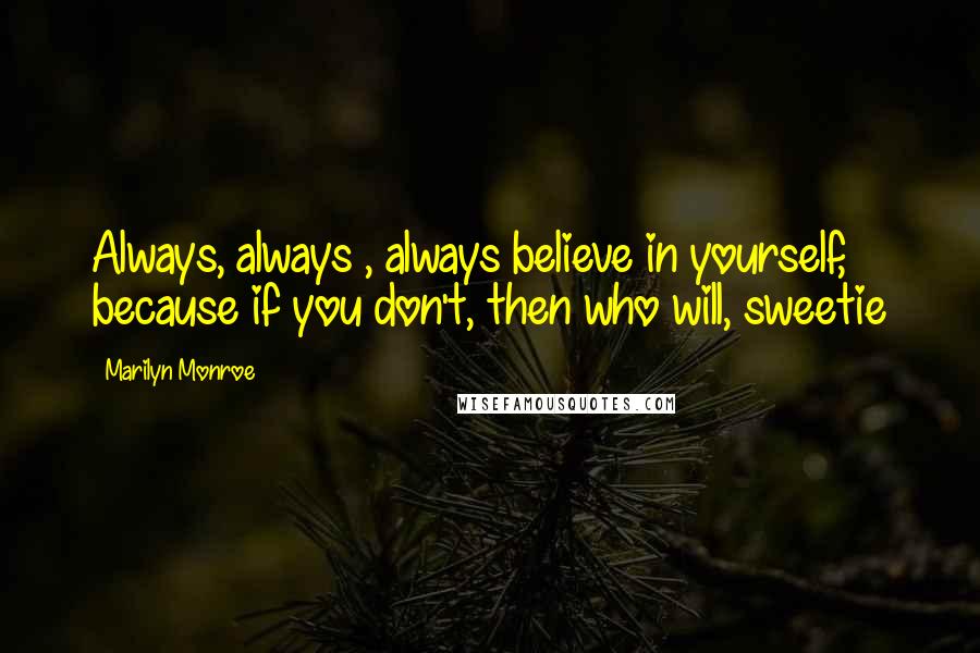 Marilyn Monroe Quotes: Always, always , always believe in yourself, because if you don't, then who will, sweetie