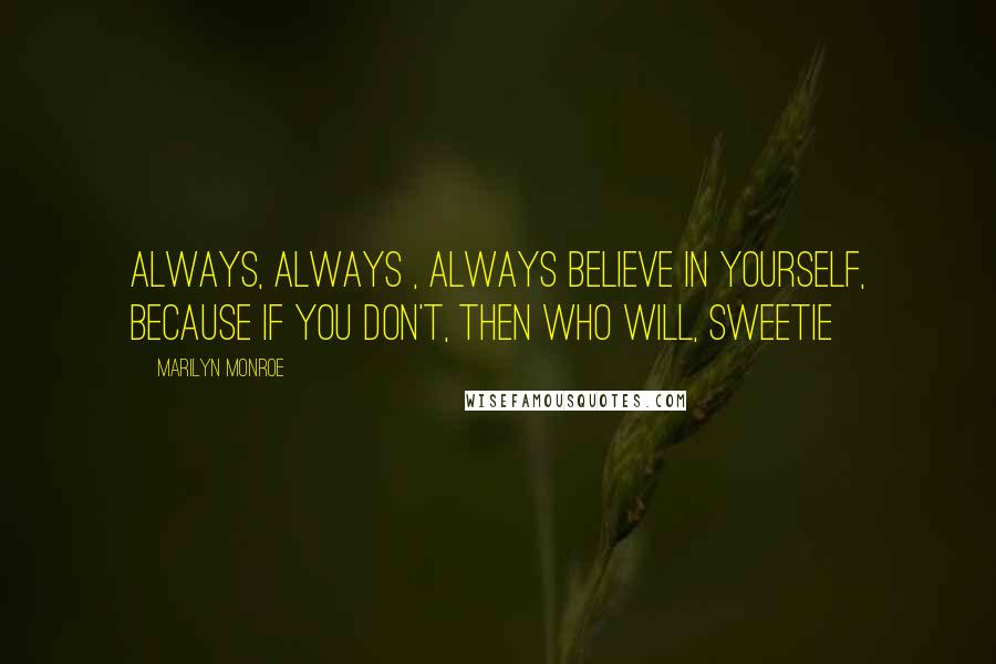 Marilyn Monroe Quotes: Always, always , always believe in yourself, because if you don't, then who will, sweetie