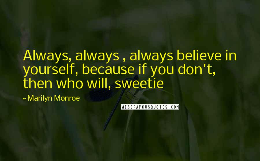 Marilyn Monroe Quotes: Always, always , always believe in yourself, because if you don't, then who will, sweetie