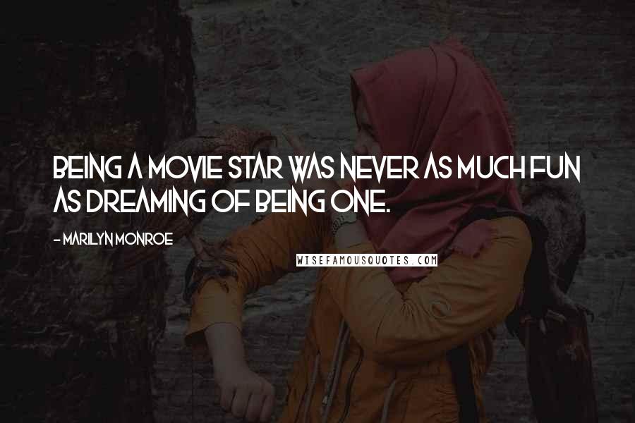 Marilyn Monroe Quotes: Being a movie star was never as much fun as dreaming of being one.