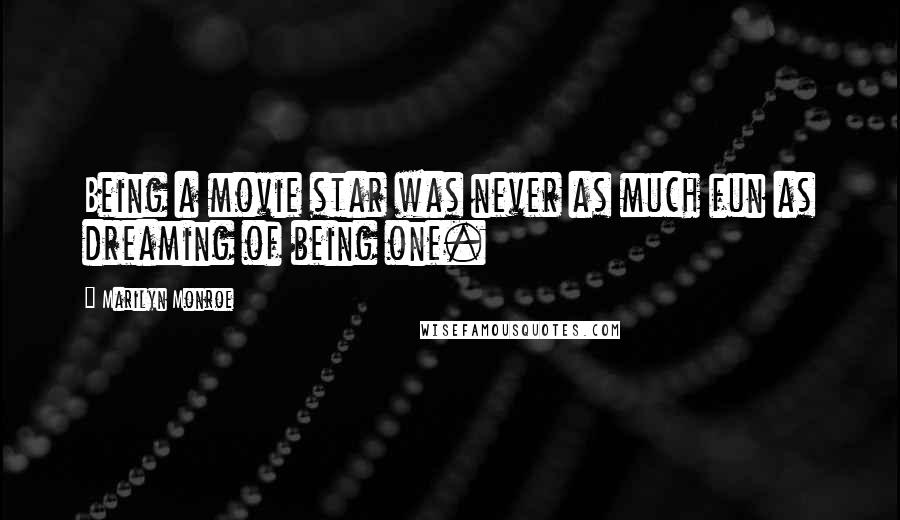 Marilyn Monroe Quotes: Being a movie star was never as much fun as dreaming of being one.