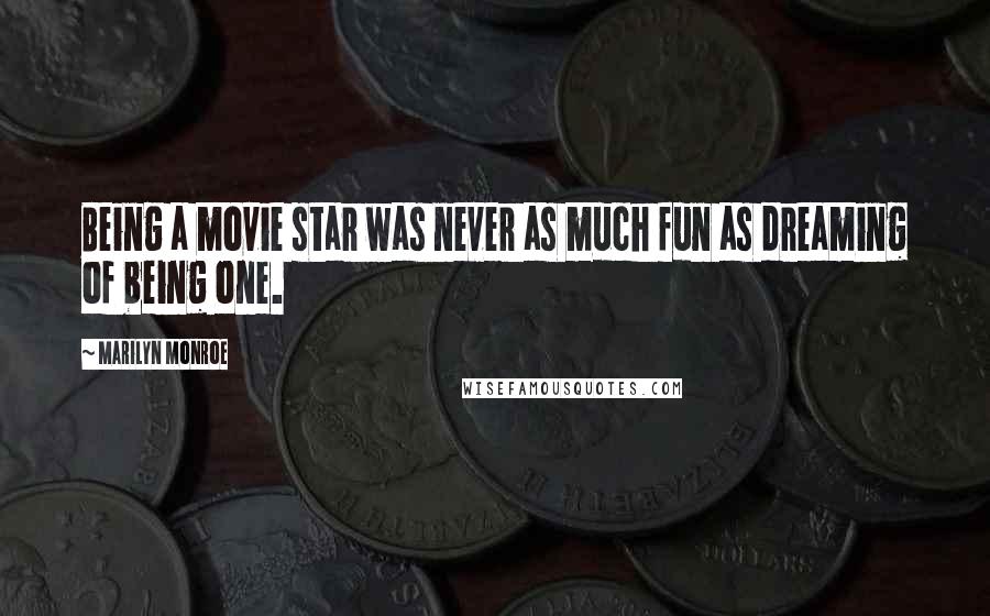 Marilyn Monroe Quotes: Being a movie star was never as much fun as dreaming of being one.