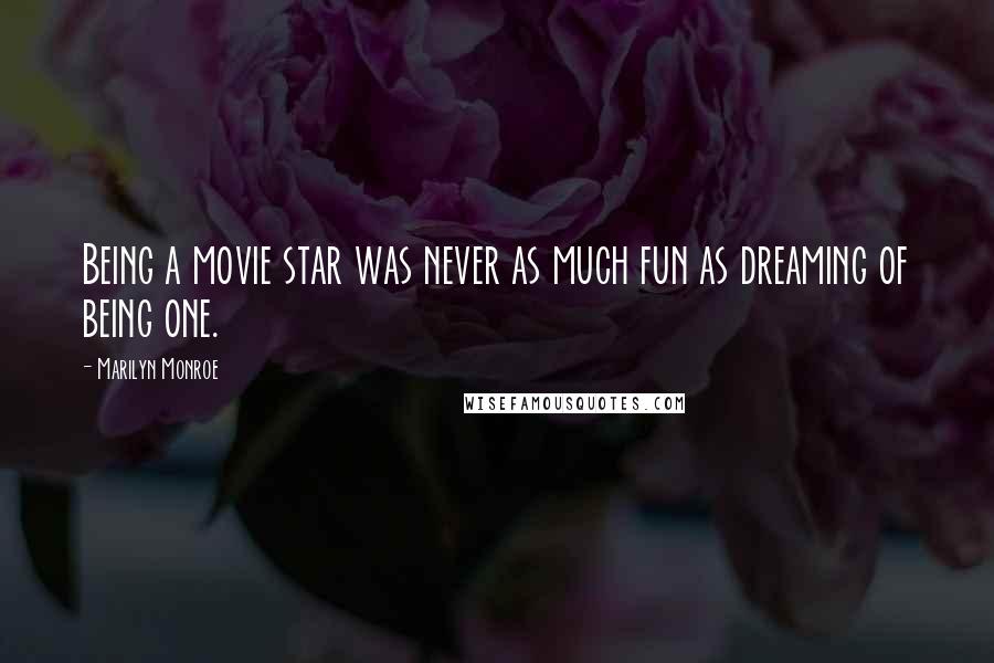 Marilyn Monroe Quotes: Being a movie star was never as much fun as dreaming of being one.