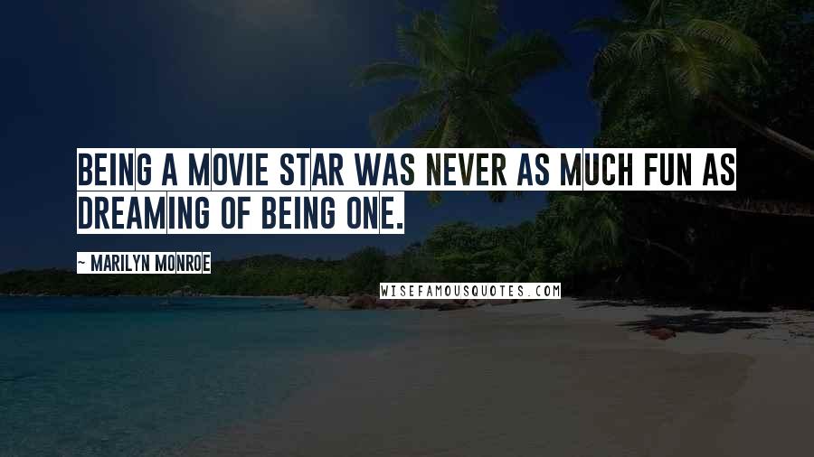 Marilyn Monroe Quotes: Being a movie star was never as much fun as dreaming of being one.