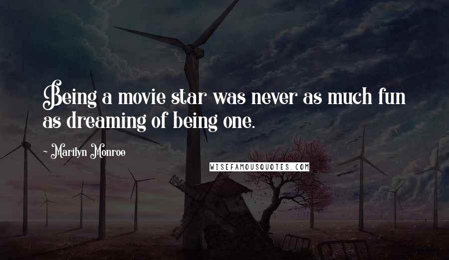 Marilyn Monroe Quotes: Being a movie star was never as much fun as dreaming of being one.