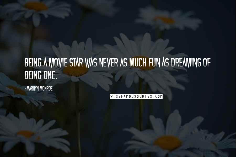 Marilyn Monroe Quotes: Being a movie star was never as much fun as dreaming of being one.