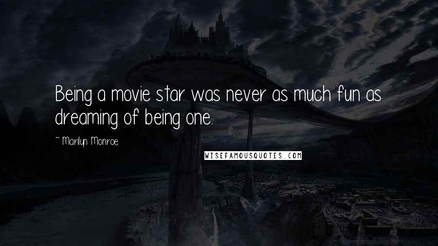 Marilyn Monroe Quotes: Being a movie star was never as much fun as dreaming of being one.