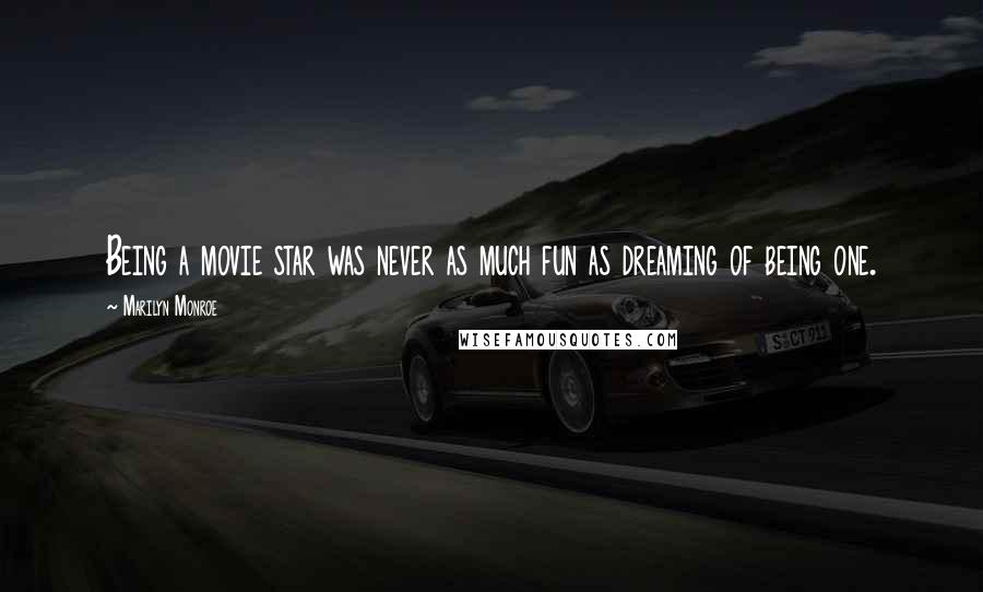 Marilyn Monroe Quotes: Being a movie star was never as much fun as dreaming of being one.