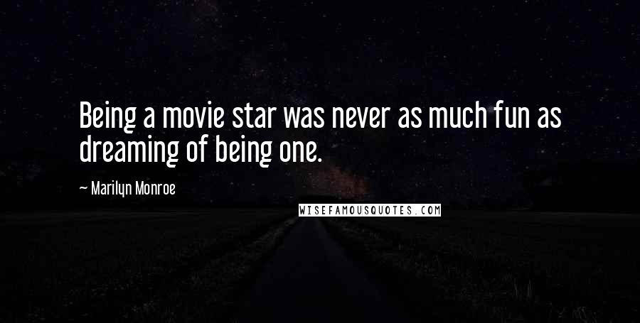 Marilyn Monroe Quotes: Being a movie star was never as much fun as dreaming of being one.