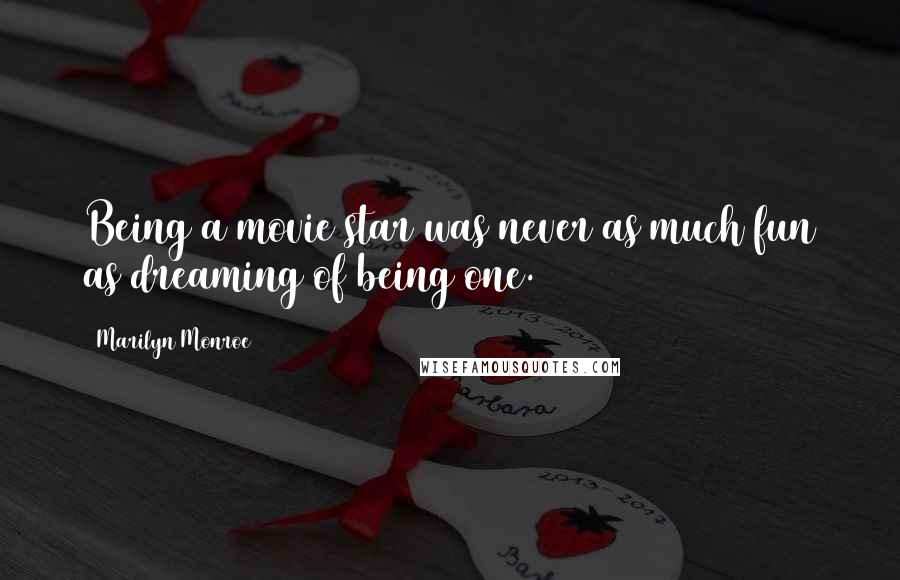 Marilyn Monroe Quotes: Being a movie star was never as much fun as dreaming of being one.