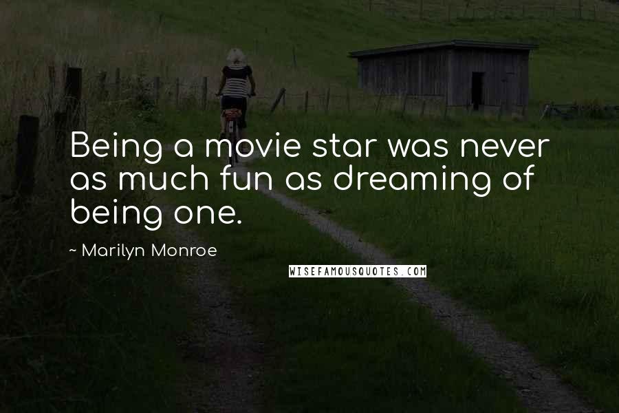 Marilyn Monroe Quotes: Being a movie star was never as much fun as dreaming of being one.