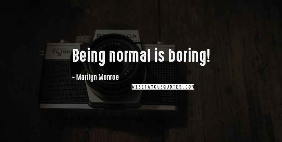 Marilyn Monroe Quotes: Being normal is boring!