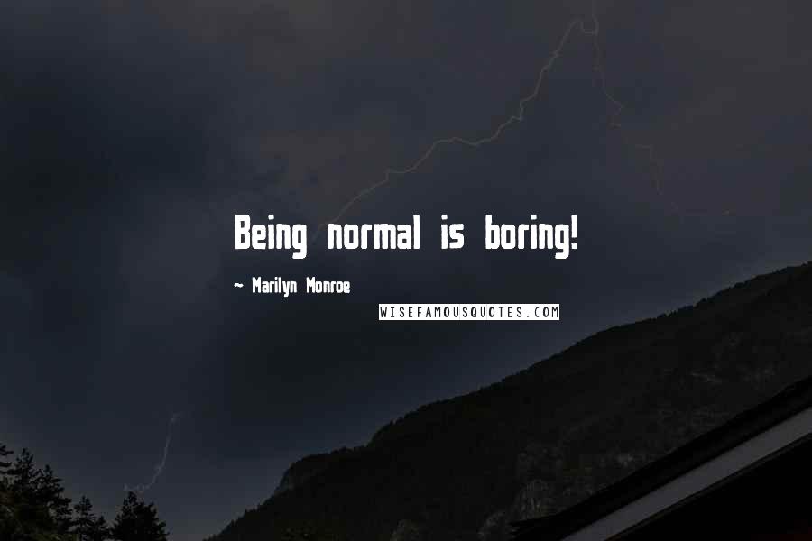 Marilyn Monroe Quotes: Being normal is boring!