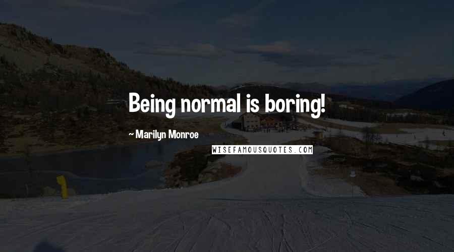 Marilyn Monroe Quotes: Being normal is boring!
