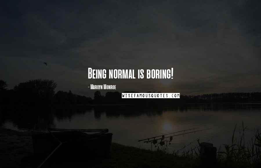 Marilyn Monroe Quotes: Being normal is boring!