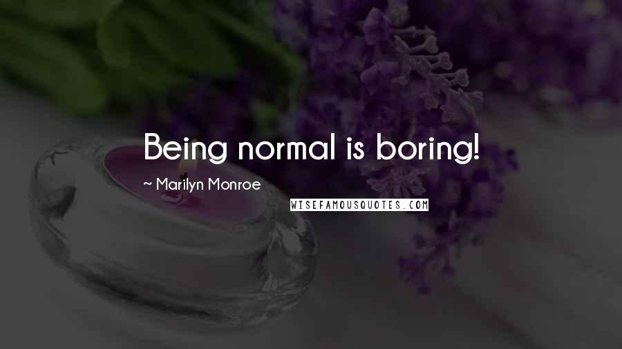 Marilyn Monroe Quotes: Being normal is boring!