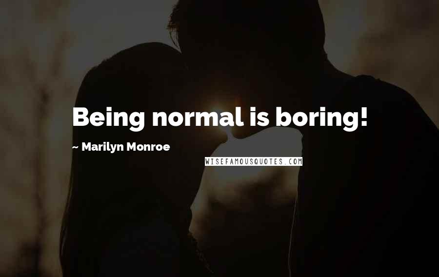 Marilyn Monroe Quotes: Being normal is boring!