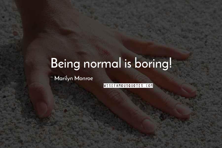 Marilyn Monroe Quotes: Being normal is boring!