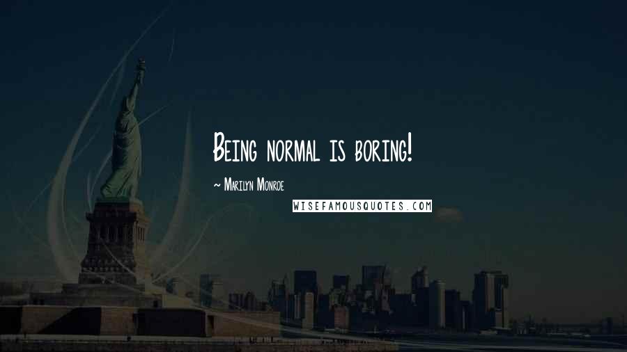 Marilyn Monroe Quotes: Being normal is boring!