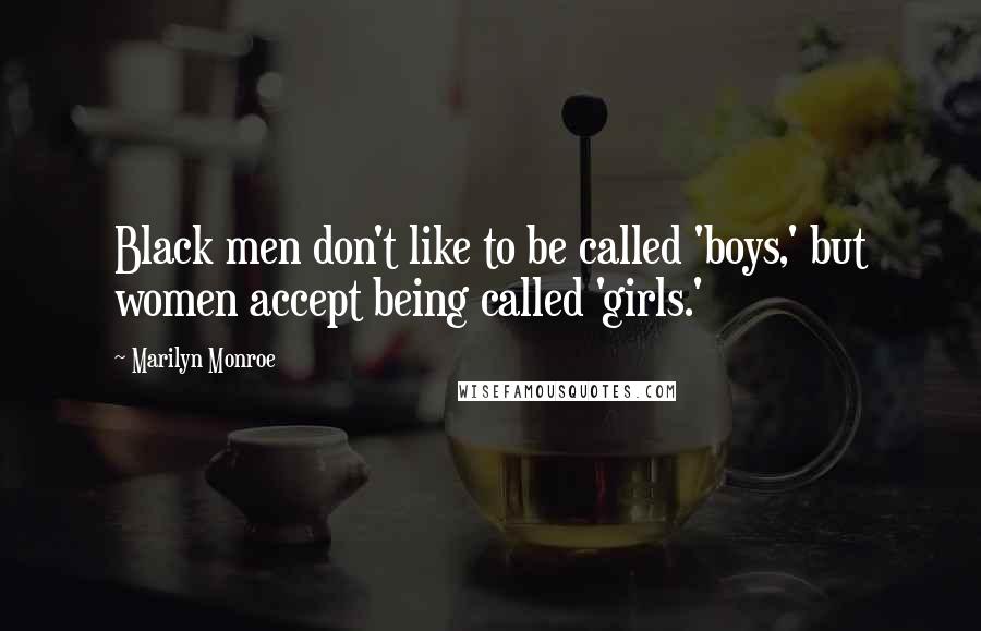 Marilyn Monroe Quotes: Black men don't like to be called 'boys,' but women accept being called 'girls.'